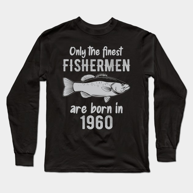 Only The Finest Fishermen Are Born In 1960 Long Sleeve T-Shirt by DragonTees